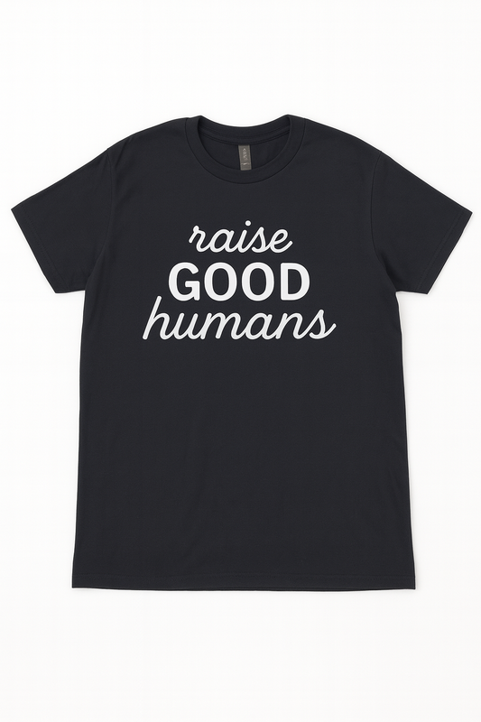 Raise Good Humans Graphic T-Shirt - Positive Parenting Shirt - Mom or Dad Tee